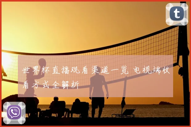 世界杯直播观看渠道一览 电视端收看方式全解析